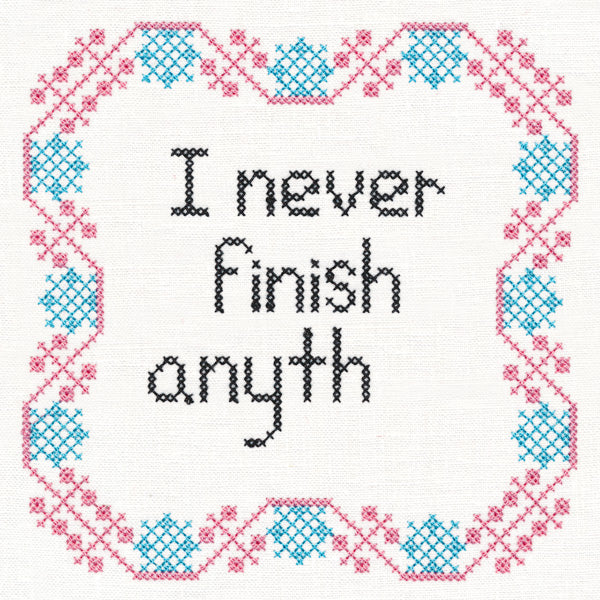 I Never Finish Anyth (Cross Stitch)