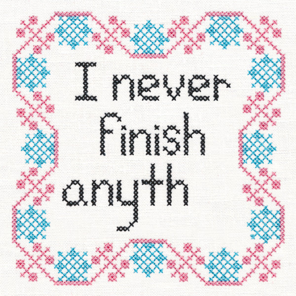 I Never Finish Anyth (Cross Stitch)