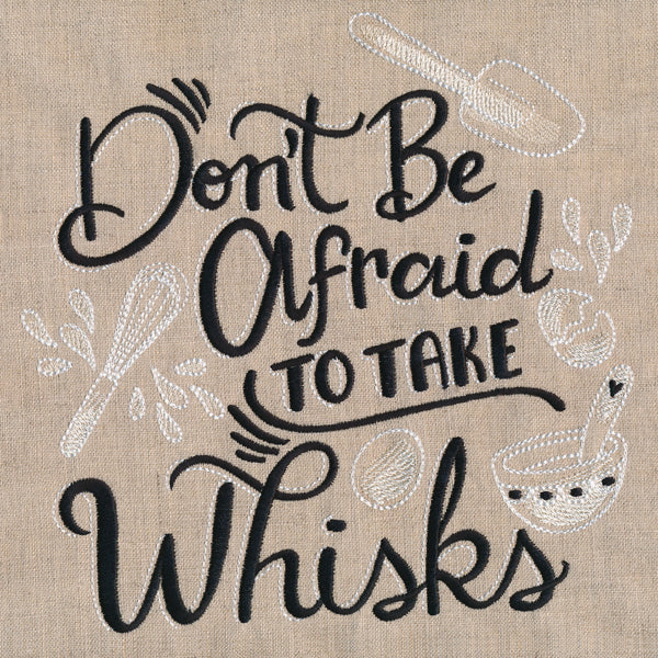 Don't Be Afraid to Take Whisks