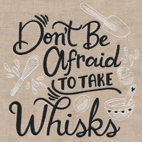 Don't Be Afraid to Take Whisks