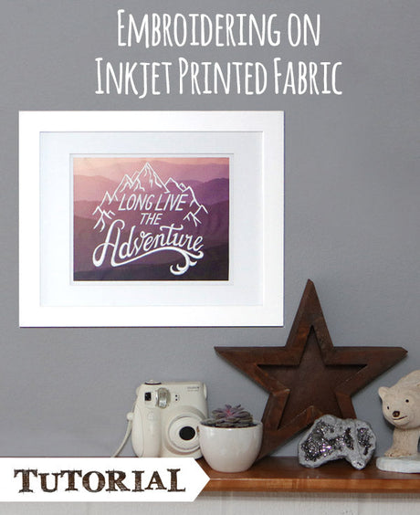 Embroidering on Inkjet Printed Fabric Tutorial, featuring 'Long Live the Adventure' design