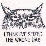 I Think I've Seized the Wrong Day Owl