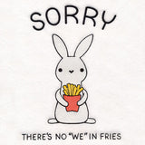 There's No "We" In Fries Bunny