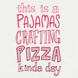 This Is a Pajamas Crafting Pizza Kind of Day