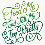 Feed Me and Tell Me I'm Pretty